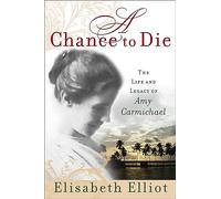 A Chance to Die: The Life and Legacy of Amy Carmichael