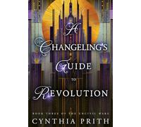 A Changeling’s Guide to Revolution: A Dark Fantasy Romance (The Uncivil Wars)