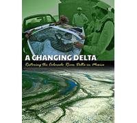 A CHANGING DELTA: Restoring the Colorado River Delta in Mexico