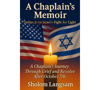 A Chaplain’s Memoir: Stories from Israel’s Fight for Light: A Chaplain’s Journey Through Israel’s Grief and Resolve After October 7th