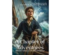 A Chapter of Adventures by G. A. Henty (Illustrated & Annotated): A Thrilling Tale of Courage and Survival in Exotic Lands