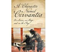 A Character Named Cervantes: On Screen, on Stage, and on the Page (Toronto Iberic)