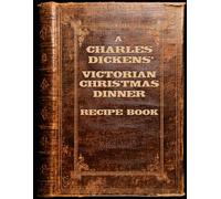 A CHARLES DICKENS' VICTORIAN CHRISTMAS DINNER RECIPE BOOK