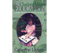 A Charlotte Mason Education: A Home Schooling How-to Manual