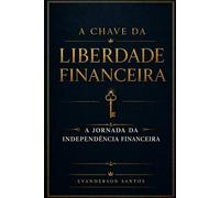 A Chave da Liberdade Financeira: A Jornada da Independência Financeira
