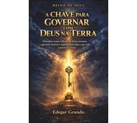 A CHAVE PARA GOVERNAR COM DEUS A TERRA: Descubra como o Reino de Deus restaura o governo interior e reposiciona toda a sua vida a partir do Trono. (JORNADA DO PROPÓSITO)