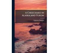 A Cheechako in Alaska and Yukon