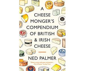 A Cheesemonger's Compendium of British & Irish Cheese