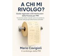 A chi mi rivolgo? Guida ragionata a 20 interlocutori della finanza per PMI: Tra banche, broker e bandi: come non perdere la bussola nella giungla ... di esperienza, zero voglia di fare il guru)