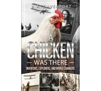 A Chicken Was There: Inventors, Explorers, and World Changers