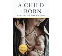 A Child Is Born: A Beginner's Guide to Nativity Stories (A Child Is Born)