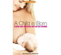 A Child is Born: A Natural Guide to Pregnancy,Birth and Early Childhood (Bringing Spirit to Life)
