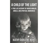 A Child of the Light: A True-Life Account of Higher Worlds, Angels, and Spiritual Awareness