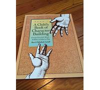 A Child`s Book of Character Building, Book 1 - Growing Up in God`s World-at Home, at School, at Play