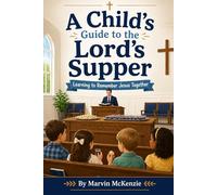 A Child’s Guide to the Lord’s Supper: Learning to Remember Jesus Together (Family Altar Series)