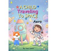A Child Traveling to Space: A magical journey through stars and planets Explore - Learn Dream Big - Space Adventure - Story Book for Kids