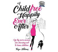 A Childfree Happily Ever After: Why more women are choosing not to have children
