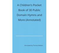 A Children’s Pocket Book of 30 Public Domain Hymns and More (Annotated)