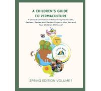 A Children's Guide to Permaculture: Spring Edition: Volume 1