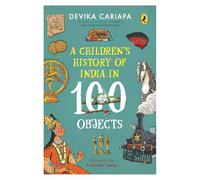A Children's History of India in 100 Objects: Indian history from ancient times to present day through various artefacts and art | Full-colour illustrated book for young readers, A