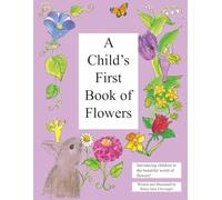 A Child's First Book of Flowers: Introduce your child to the beautiful world of flowers.