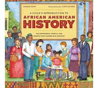 A Child's Introduction to African American History : The Experiences, People, and Events That Shaped Our Country