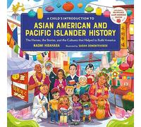 A Child's Introduction to Asian American and Pacific Islander History: The Heroes, the Stories, and the Cultures that Helped to Build America