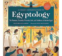 A Child's Introduction to Egyptology: The Mummies, Pyramids, Pharaohs, Gods, and Goddesses of Ancient Egypt