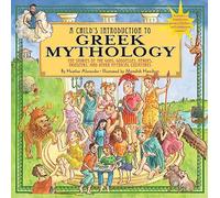 A Child's Introduction To Greek Mythology : The Stories of the Gods, Goddesses, Heroes, Monsters, and Other Mythical Creatures