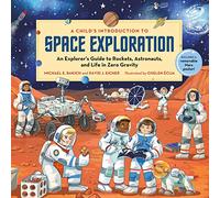 A Child's Introduction to Space Exploration: An Explorer’s Guide to Rockets, Astronauts, and Life in Zero Gravity