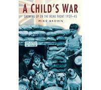 A Child's War: Growing Up on the Home Front 1939-45