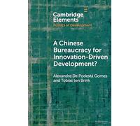 A Chinese Bureaucracy for Innovation-Driven Development? (Elements in the Politics of Development)