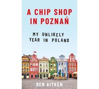 A Chip Shop in Poznan: My Unlikely Year in Poland