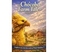 A Chocobo Farm Tale: Unofficial tales from the world of Final Fantasy 7 (Final Fantasy 7 The Novelized Saga)