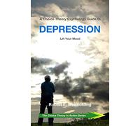 A Choice Theory Psychology Guide to Depression: Lift Your Mood: 6 (The Choice Theory in Action Series)