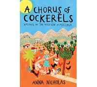 A Chorus of Cockerels (Anna Nicholas Mallorca Travel Series Book 6): Walking on The Wild Side in Mallorca
