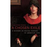 A Chosen Exile: A History of Racial Passing in American Life