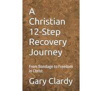 A Christian 12-Step Recovery Journey: From Bondage to Freedom in Christ