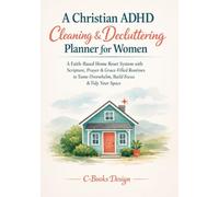 A Christian ADHD Cleaning & Decluttering Planner for Women: A Faith-Based Home Reset System with Scripture, Prayer & Grace-Filled Routines to Tame ... Build Focus & Tidy Your Space I 7 x 10 inch