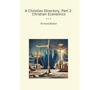 A Christian Directory, Part 2: Christian Economics (Classic Books)