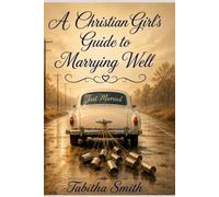 A Christian Girl’s Guide to Marrying Well
