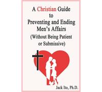 A Christian Guide to Preventing and Ending Men's Affairs (Without Being Patient or Submissive)