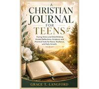 A Christian Journal for Teens Facing Stress and Overthinking: Guided Reflections, Scripture, and Practical Tools for Peace, Resilience, and Daily Growth