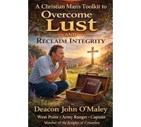 A Christian Man’s Toolkit to Overcome Lust and Reclaim Integrity (Deacon O'Maley's Catholic Books)