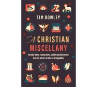 A Christian Miscellany : Terrible Jokes, Curious Facts, and Memorable Quotes from the Garden of Eden to Armageddon