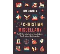 A Christian Miscellany: Terrible Jokes, Curious Facts, and Memorable Quotes from the Garden of Eden to Armageddon