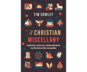 A Christian Miscellany: Terrible Jokes, Curious Facts, and Memorable Quotes from the Garden of Eden to Armageddon
