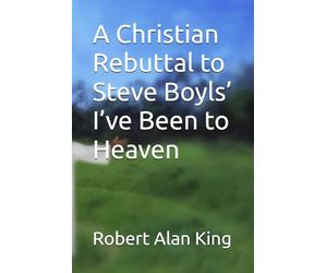 A Christian Rebuttal to Steve Boyls’ I’ve Been to Heaven
