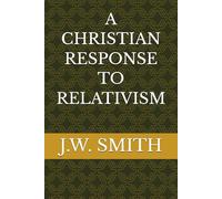A CHRISTIAN RESPONSE TO RELATIVISM