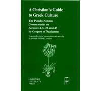 A Christian’s Guide to Greek Culture: The Pseudo-Nonnus ‘Commentaries’ on ‘Sermons’ 4, 5, 39 and 43 by Gregory of Nazianus: 37 (Translated Texts for Historians)